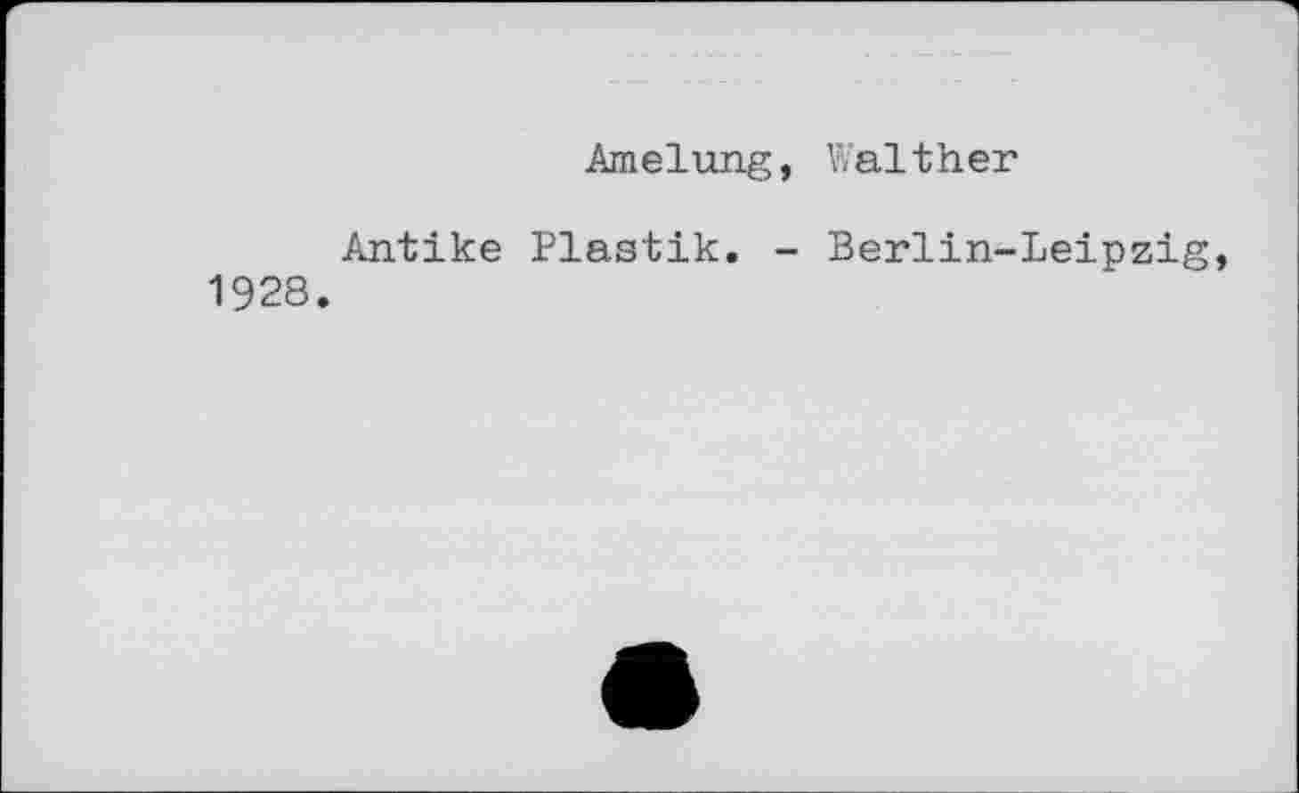 ﻿Amelung, Walther
1928
Antike Plastik. - Berlin-Leipzig,